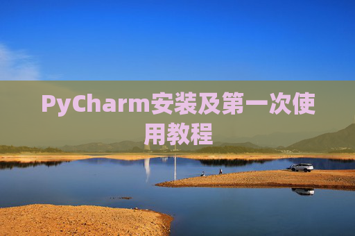 PyCharm安装及第一次使用教程