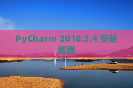 PyCharm 2018.3.4 安装教程